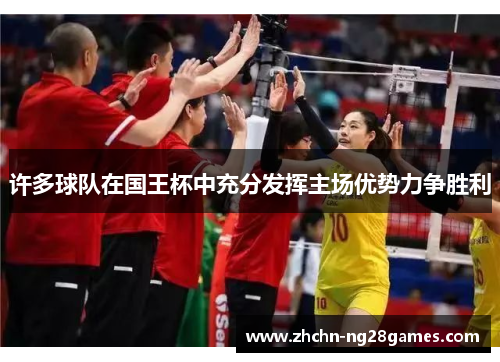 许多球队在国王杯中充分发挥主场优势力争胜利 许多球队在国王杯中充分发挥主场优势力争胜利