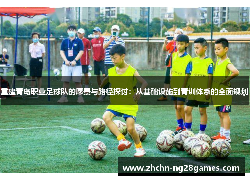 重建青岛职业足球队的愿景与路径探讨：从基础设施到青训体系的全面规划