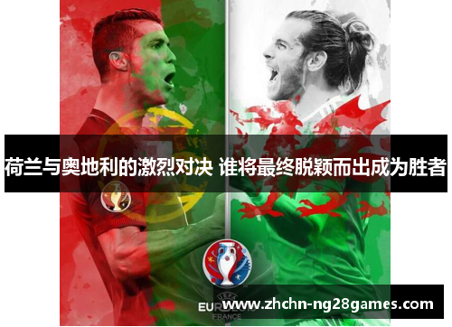 荷兰与奥地利的激烈对决 谁将最终脱颖而出成为胜者
